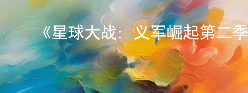 曹叔尤的动漫综艺大全,《星球大战:义军崛起第二季》迅雷下载/在线观看-动漫卡通-美剧天堂
